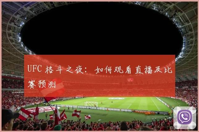 UFC 格斗之夜：如何观看直播及比赛预测